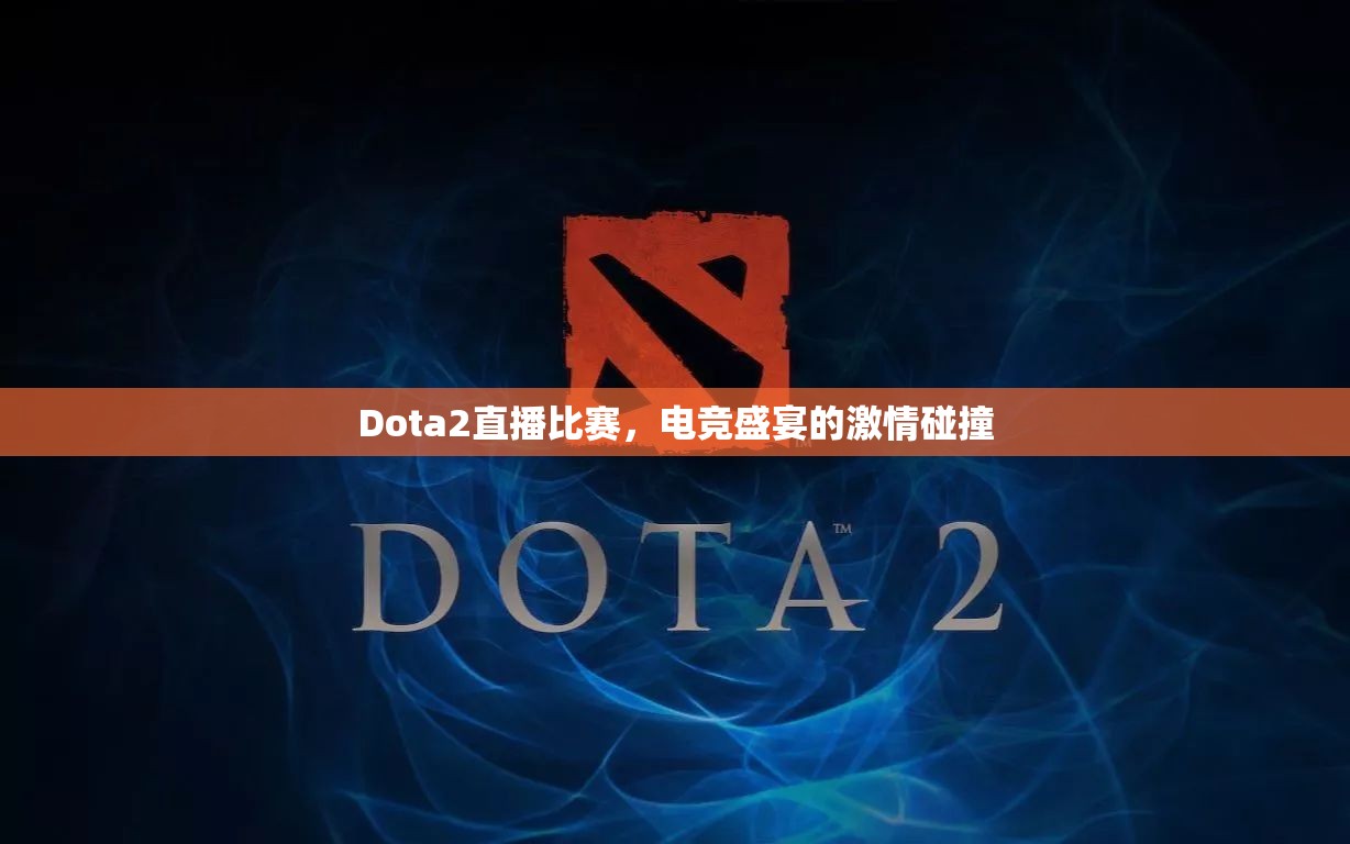 Dota2视频比赛，电子竞技的新前沿与观赏盛宴